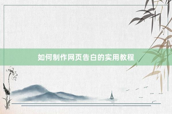 如何制作网页告白的实用教程