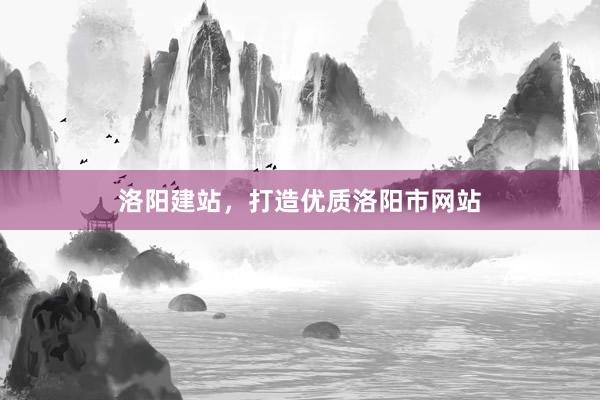 洛阳建站，打造优质洛阳市网站