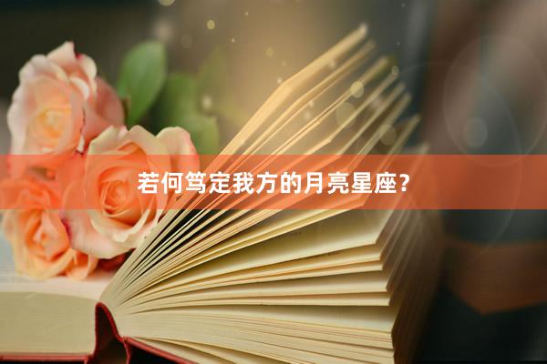 若何笃定我方的月亮星座？