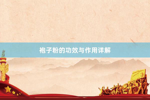 袍子粉的功效与作用详解